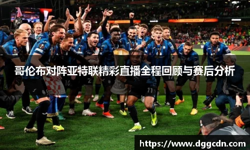 哥伦布对阵亚特联精彩直播全程回顾与赛后分析