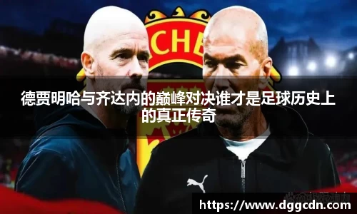 德贾明哈与齐达内的巅峰对决谁才是足球历史上的真正传奇