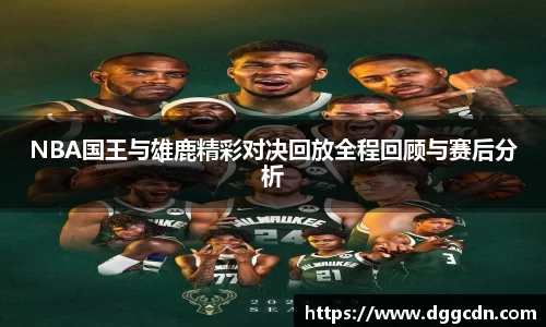 NBA国王与雄鹿精彩对决回放全程回顾与赛后分析